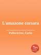 L`amazone corsara, Pallavicino, Carlo 