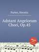Adstant Angelorum Chori, Op.45, Parker, Horatio 