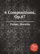 4 Compositions, Op.67, Parker, Horatio 