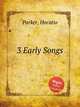 3 Early Songs, Parker, Horatio 