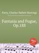 Fantasia and Fugue, Op.188, Parry, Charles Hubert Hastings 