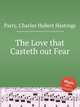 The Love that Casteth out Fear, Parry, Charles Hubert Hastings 