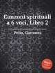 Canzoni spirituali a 6 voci, Libro 2, Pelio, Giovanni 