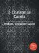 3 Christmas Carols, Perkins, Theodore Edson 