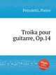 Troika pour guitarre, Op.14, Pettoletti, Pietro 