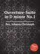 Ouverture-Suite in D minor No.1, Pez, Johann Christoph 