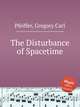 The Disturbance of Spacetime, Pfeiffer, Gregory Carl 
