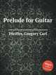 Prelude for Guitar, Pfeiffer, Gregory Carl 