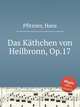 Das Kthchen von Heilbronn, Op.17, Pfitzner, Hans 