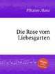 Die Rose vom Liebesgarten, Pfitzner, Hans 