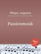 Passionmusik, Pfleger, Augustin 