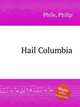 Hail Columbia, Phile, Philip 