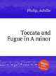 Toccata and Fugue in A minor, Philip, Achille 