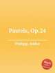 Pastels, Op.24, Philipp, Isidor 