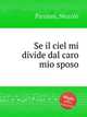Se il ciel mi divide dal caro mio sposo, 