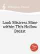 Look Mistress Mine within This Hollow Breast, Pilkington, Francis 