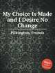 My Choice Is Made and I Desire No Change, Pilkington, Francis 
