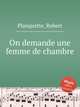 On demande une femme de chambre, Planquette, Robert 