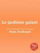 Le jardinier galant, Poise, Ferdinand 