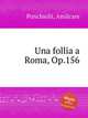 Una follia a Roma, Op.156, Ponchielli, Amilcare 
