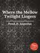 Where the Mellow Twilight Lingers, Pond, H. Augustus 