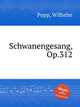 Schwanengesang, Op.312, Popp, Wilhelm 