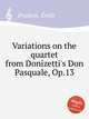 Variations on the quartet from Donizetti`s Don Pasquale, Op.13, 