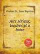 Airs srieux, tendres et boire, Prunier Jr., Jean Baptiste 