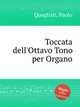 Toccata dell`Ottavo Tono per Organo, Quagliati, Paolo 