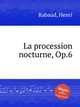 La procession nocturne, Op.6, Rabaud, Henri 