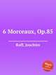 6 Morceaux, Op.85, Raff, Joachim 