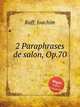 2 Paraphrases de salon, Op.70, Raff, Joachim 