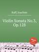 Violin Sonata No.3, Op.128, Raff, Joachim 