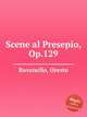 Scene al Presepio, Op.129, Ravanello, Oreste 