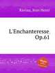 L`Enchanteresse, Op.61, Ravina, Jean Henri 