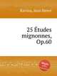 25 tudes mignonnes, Op.60, Ravina, Jean Henri 
