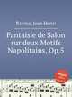 Fantaisie de Salon sur deux Motifs Napolitains, Op.5, Ravina, Jean Henri 