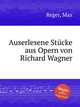 Auserlesene Stcke aus Opern von Richard Wagner, Reger, Max 
