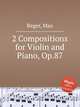 2 Compositions for Violin and Piano, Op.87, Reger, Max 
