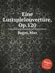 Eine Lustspielouvertre, Op.120, Reger, Max 