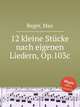 12 kleine Stcke nach eigenen Liedern, Op.103c, Reger, Max 