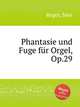 Phantasie und Fuge fr Orgel, Op.29, Reger, Max 