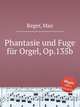 Phantasie und Fuge fr Orgel, Op.135b, Reger, Max 
