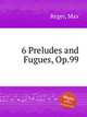 6 Preludes and Fugues, Op.99, Reger, Max 