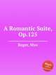 A Romantic Suite, Op.125, Reger, Max 