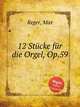 12 Stcke fr die Orgel, Op.59, Reger, Max 