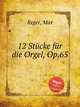 12 Stcke fr die Orgel, Op.65, Reger, Max 