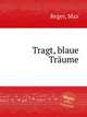 Tragt, blaue Trume, Reger, Max 