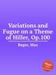 Variations and Fugue on a Theme of Hiller, Op.100, Reger, Max 