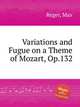 Variations and Fugue on a Theme of Mozart, Op.132, Reger, Max 